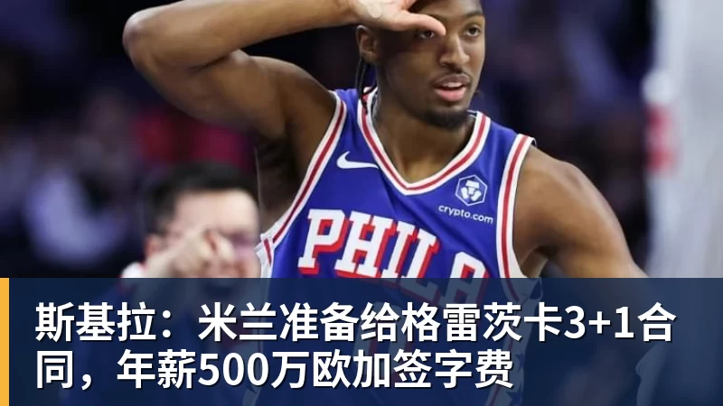 爱游戏体育斯基拉：米兰准备给格雷茨卡3+1合同，年薪500万欧加签字费