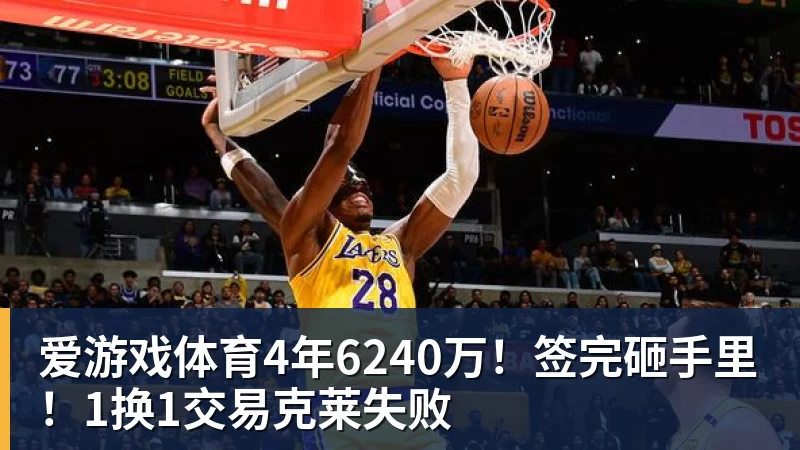 爱游戏体育4年6240万！签完砸手里！1换1交易克莱失败