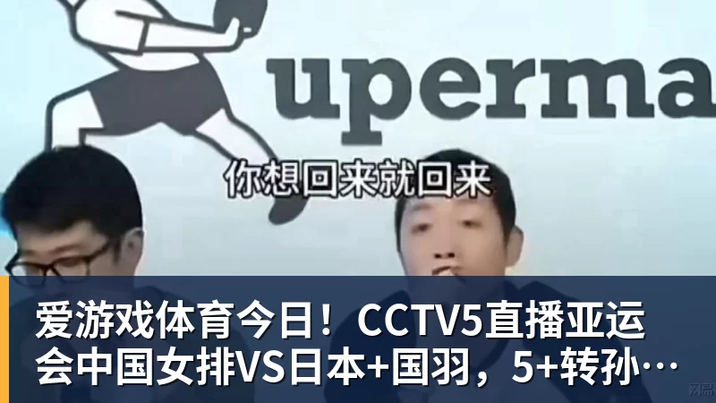 爱游戏体育今日！CCTV5直播亚运会中国女排VS日本+国羽，5+转孙颖莎+王楚钦领衔国乒出战