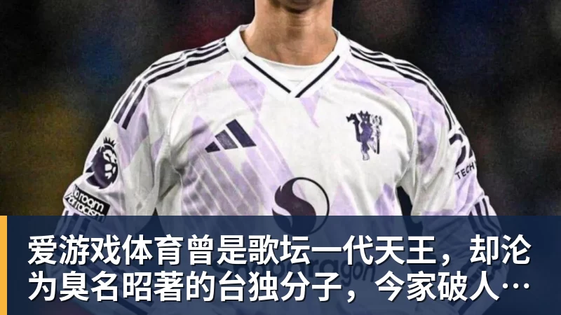 爱游戏体育曾是歌坛一代天王,却沦为臭名昭著的台独分子,今家破人亡下场惨