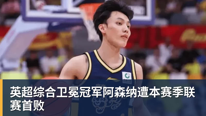 英超综合卫冕冠军阿森纳遭本赛季联赛首败