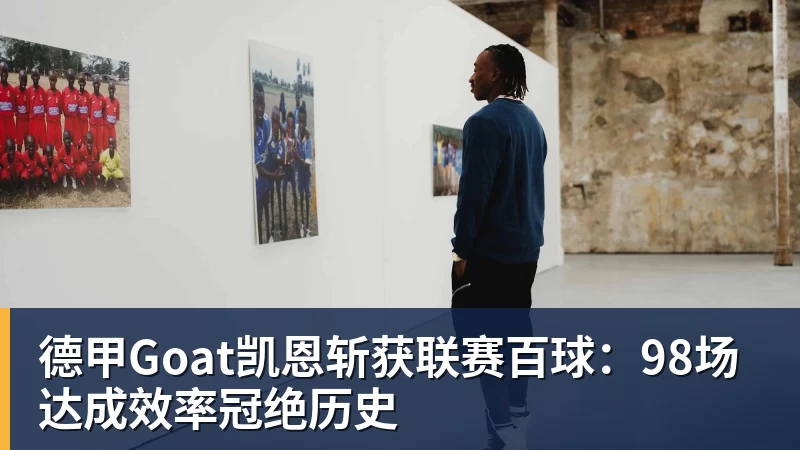 爱游戏体育德甲Goat凯恩斩获联赛百球：98场达成效率冠绝历史